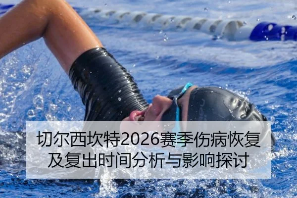 切尔西坎特2026赛季伤病恢复及复出时间分析与影响探讨