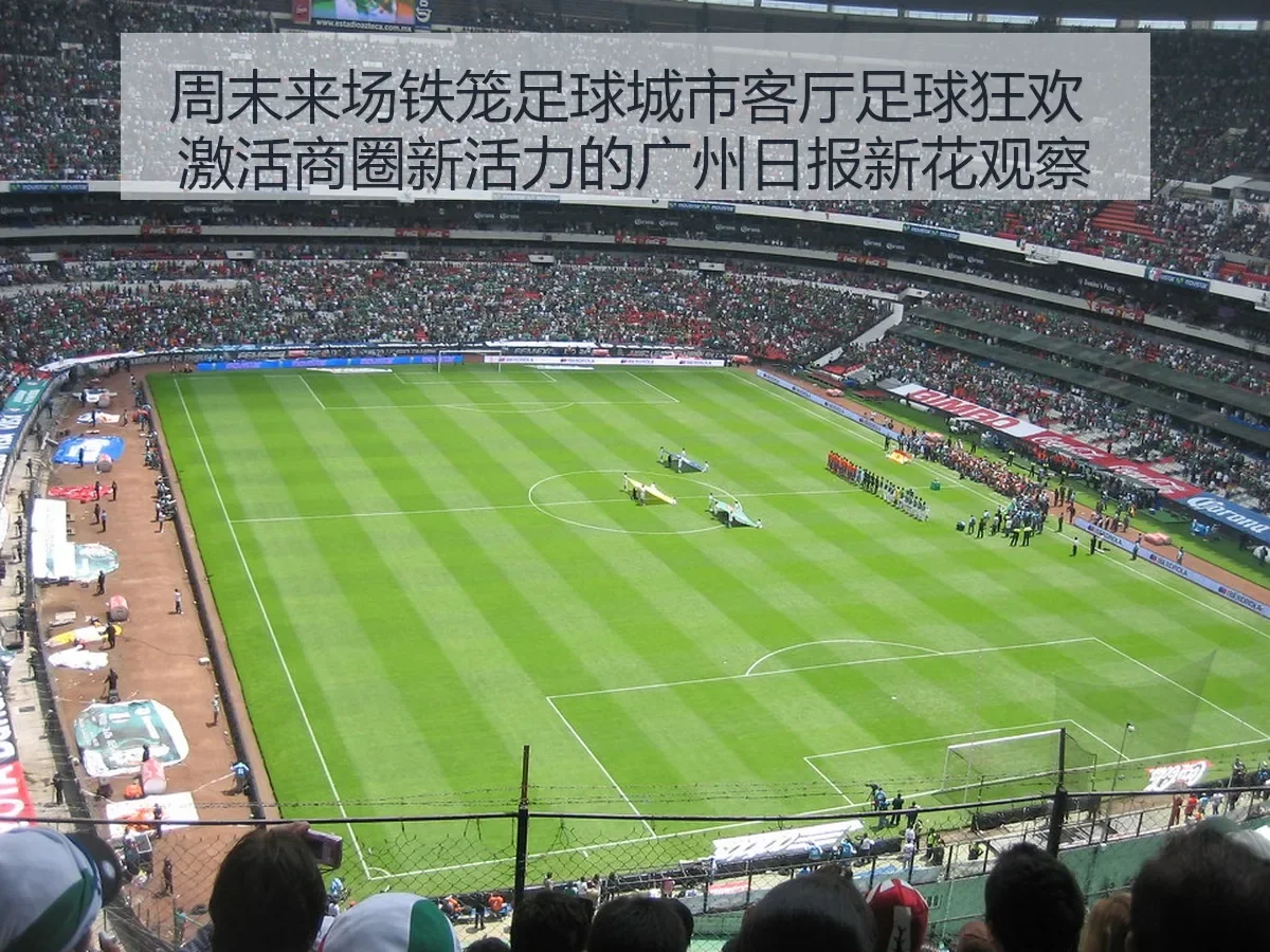 周末来场铁笼足球城市客厅足球狂欢 激活商圈新活力的广州日报新花观察